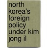 North Korea's Foreign Policy Under Kim Jong Il by Unknown