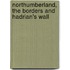 Northumberland, The Borders And Hadrian's Wall