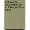 Not George Washington An Autobiographical Nove door Pelham Grenville Wodehouse