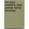 Not Your Mother's Slow Cooker Family Favorites door Beth Hensperger