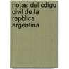 Notas del Cdigo Civil de La Repblica Argentina by Dalmacio Vlez Srsfield