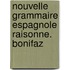 Nouvelle Grammaire Espagnole Raisonne. Bonifaz