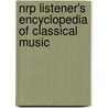 Nrp Listener's Encyclopedia Of Classical Music by Ted Libbey