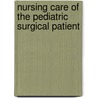 Nursing Care of the Pediatric Surgical Patient by Nancy Tcakz Browne