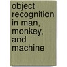 Object Recognition in Man, Monkey, and Machine by Mj Tarr