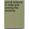 Occult Science In India And Among The Ancients door Willard L. Felt
