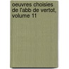 Oeuvres Choisies de L'Abb de Vertot, Volume 11 door Vertot