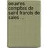 Oeuvres Compltes de Saint Franois de Sales ...