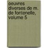 Oeuvres Diverses de M. de Fontenelle, Volume 5