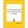 On The Election Of Grace And The Way To Christ door Jacob Bohme