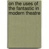On the Uses of the Fantastic in Modern Theatre by Irene Eynat-Confino