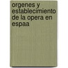 Orgenes y Establecimiento de La Opera En Espaa door D. Emilio Cotar Y. Mori