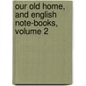 Our Old Home, And English Note-Books, Volume 2 by Nathaniel Hawthorne