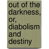 Out Of The Darkness, Or, Diabolism And Destiny door John Wesley Grant