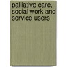 Palliative Care, Social Work and Service Users by Peter Beresford