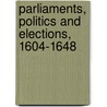 Parliaments, Politics And Elections, 1604-1648 door Onbekend