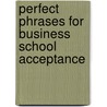 Perfect Phrases for Business School Acceptance door Paul Bodine