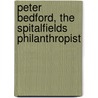 Peter Bedford, The Spitalfields Philanthropist by William Tallack