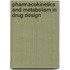 Pharmacokinetics and Metabolism in Drug Design