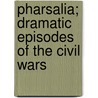 Pharsalia; Dramatic Episodes Of The Civil Wars by Thomas Lucan