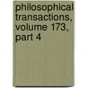 Philosophical Transactions, Volume 173, Part 4 by Royal Society