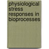Physiological Stress Responses In Bioprocesses door S. Enfors