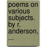 Poems On Various Subjects. By R. Anderson, ... door Onbekend