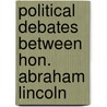 Political Debates Between Hon. Abraham Lincoln by Stephen Arnold Douglas