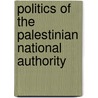 Politics Of The Palestinian National Authority by Miriam T. Timpledon