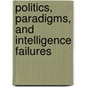 Politics, Paradigms, and Intelligence Failures door Ofira Seliktar
