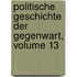 Politische Geschichte Der Gegenwart, Volume 13