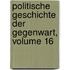 Politische Geschichte Der Gegenwart, Volume 16