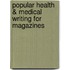 Popular Health & Medical Writing For Magazines