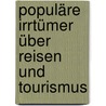 Populäre Irrtümer über Reisen und Tourismus door Albrecht Steinecke