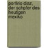 Porfirio Diaz, Der Schpfer Des Heutigen Mexiko