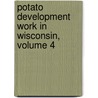 Potato Development Work In Wisconsin, Volume 4 door Anonymous Anonymous