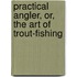 Practical Angler, Or, the Art of Trout-Fishing