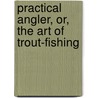 Practical Angler, Or, the Art of Trout-Fishing door William C. Stewart