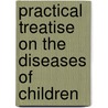 Practical Treatise on the Diseases of Children door John Forsyth Meigs
