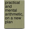 Practical and Mental Arithmetic, On a New Plan by Roswell Chamberlain Smith