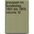 Preussen Im Bundestag 1851 Bis 1859, Volume 12
