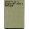 Primary Care For People With A Mental Handicap by Royal College of General Practitioners