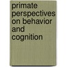 Primate Perspectives On Behavior And Cognition by Unknown