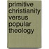 Primitive Christianity Versus Popular Theology