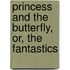 Princess And The Butterfly, Or, The Fantastics
