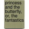 Princess And The Butterfly, Or, The Fantastics door Sir Arthur Wing Pinero