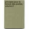Principes Pour La Lecture Des Poetes, Volume 2 by Unknown