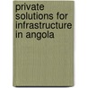 Private Solutions For Infrastructure In Angola by World Bank