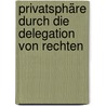 Privatsphäre durch die Delegation von Rechten by Sven Wohlgemuth