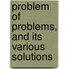 Problem of Problems, and Its Various Solutions by Clark Braden